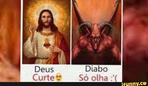 Deus Diabo Curte Só olha - )