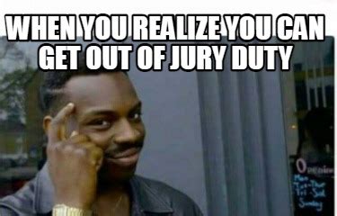 Meme Creator - Funny when you realize you can get out of jury duty Meme ...