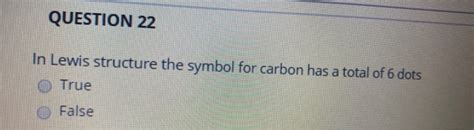 Solved QUESTION 22 In Lewis structure the symbol for carbon | Chegg.com