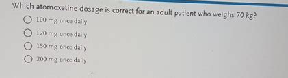 Solved Which atomoxetine dosage is correct for an adult | Chegg.com