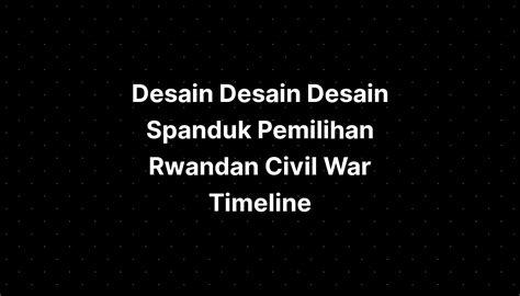 Desain Desain Desain Spanduk Pemilihan Rwandan Civil War Timeline ...