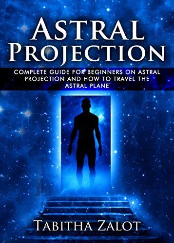 Astral Projection: The Complete Guide for Beginners on Astral ...