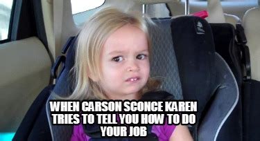 Meme Creator - Funny When Carson Sconce Karen Tries to tell you how to ...