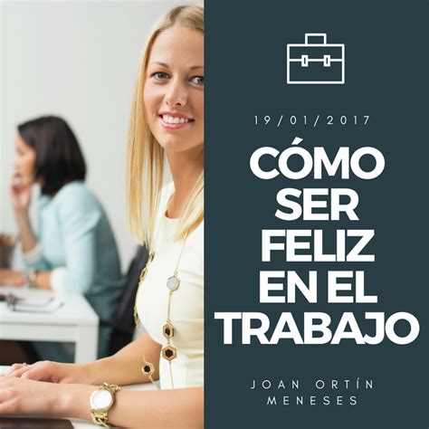 CÓMO SER FELIZ EN EL TRABAJO. +5 claves para aprender a disfrutar ...