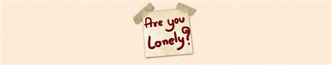 Are you Lonely? - Whinypaluza.com