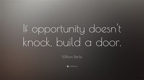 Milton Berle Quote: “If opportunity doesn’t knock, build a door.”