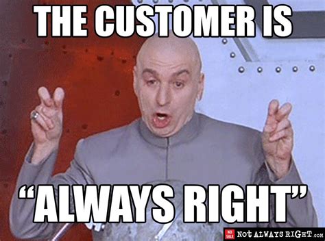 “The Customer Is Always Right.”. Wrong, wrong, wrong, wrong!!!! | by ...