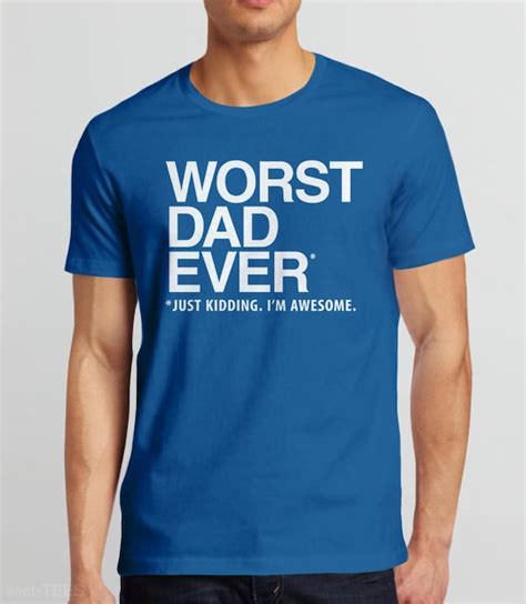 Funny Dad Gift: Worst Dad Ever T-Shirt Funny Tees for Dad