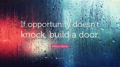 Milton Berle Quote: “If opportunity doesn’t knock, build a door.”