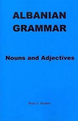 Albanian Grammar : Nouns and Adjectives by Peter J. Barlow | Goodreads