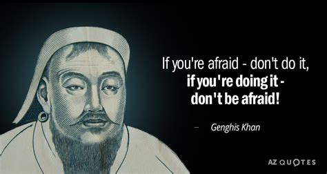 Genghis Khan quote: If you're afraid - don't do it, - if you're...