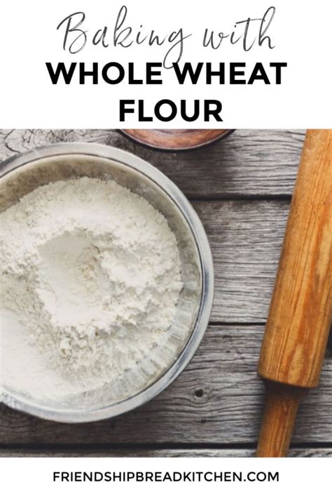 Baking with Whole Wheat Flour - Friendship Bread Kitchen