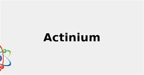 Chemical Symbol for Actinium (+ Color, Uses, State and more...) 2022