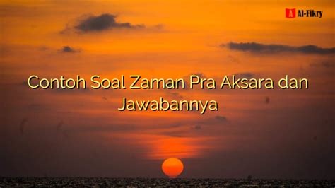 Contoh Soal Zaman Pra Aksara dan Jawabannya