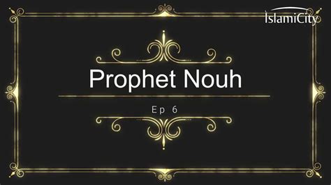 Prophets in Quran Ep. 06: Prophet Nouh (Noah) (AS) - IslamiCity