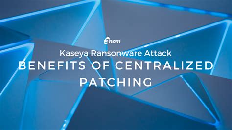 Kaseya Ransomware Attack And The Benefits Of Centralized Patching - 3nom