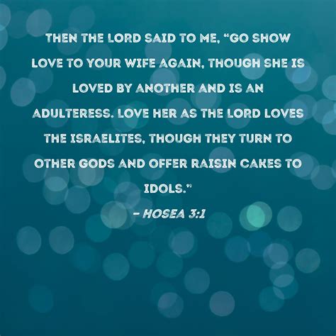 Hosea 3:1 Then the LORD said to me, "Go show love to your wife again ...