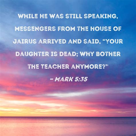 Mark 5:35 While He was still speaking, messengers from the house of ...