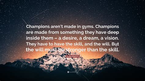 Muhammad Ali Quote: “Champions aren’t made in gyms. Champions are made ...