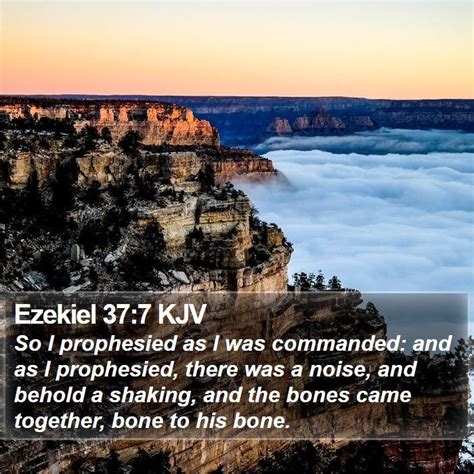 Ezekiel 37:7 KJV - So I prophesied as I was commanded: and as I