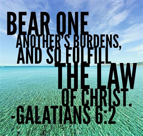 Bear one another’s burdens, and so fulfill the law of Christ ...