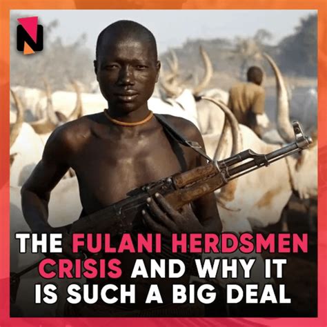 The Fulani Herdsmen Crisis And Why It Is Such A Big Deal