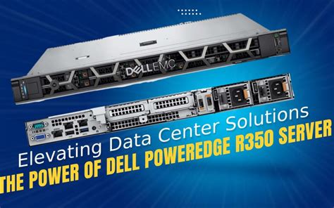 Elevating Data Center Solutions: The Power of Dell PowerEdge R350 ...