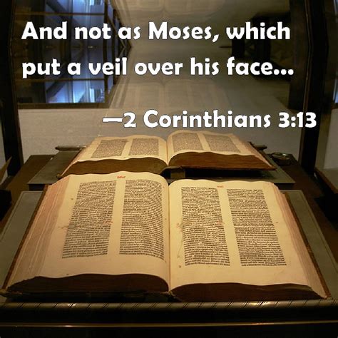 2 Corinthians 3:13 And not as Moses, which put a veil over his face ...