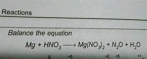 Reactions Balance the equation Mg + HNO3 -> Mg(NO3)2 + N2O + H20 0 +5 ...