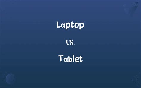 Laptop vs. Tablet: What’s the Difference?