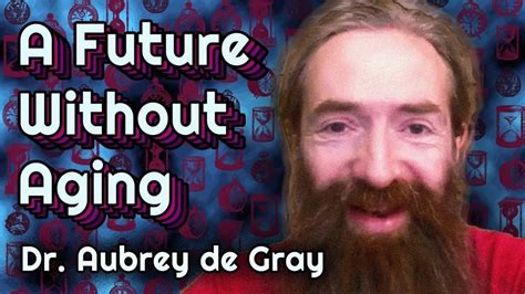 A Future Without Aging — Dr. Aubrey de Grey