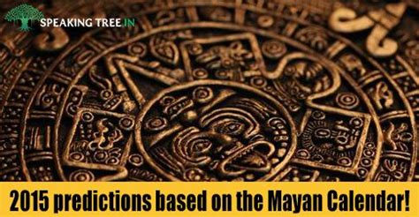 Predictions based on the Mayan Calendar for 2015 : bit.ly/1vqH3r4 ...