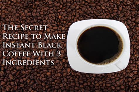 The Secret Recipe to Make Instant Black Coffee With 3 Ingredients