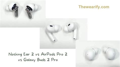 Nothing Ear 2 vs AirPods Pro 2 vs Galaxy Buds 2 Pro: In-Depth Comparison