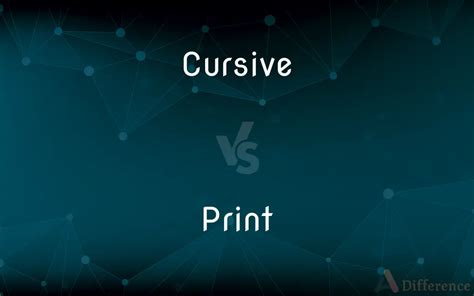 Cursive vs. Print — What’s the Difference?