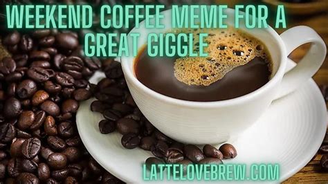 50+ Weekend Coffee Meme For A Great Giggle - Latte Love Brew