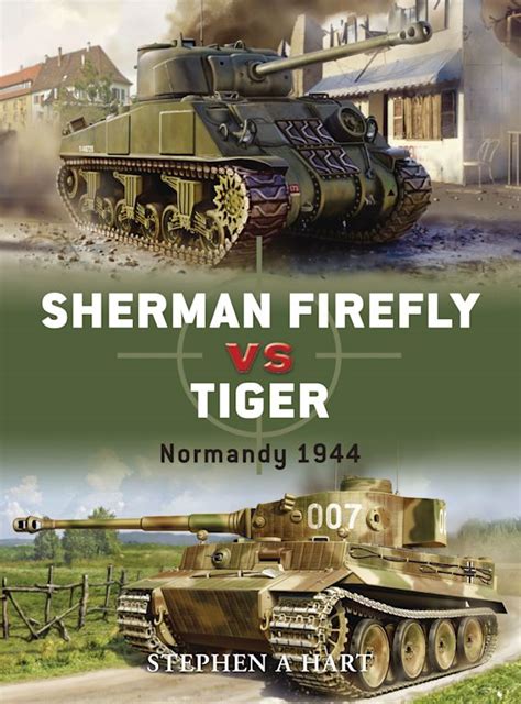 Sherman Firefly vs Tiger: Normandy 1944: Duel Stephen A. Hart Osprey ...