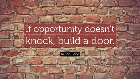 Milton Berle Quote: “If opportunity doesn’t knock, build a door.” (15 ...