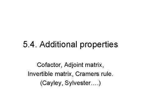 5 4 Additional properties Cofactor Adjoint matrix Invertible