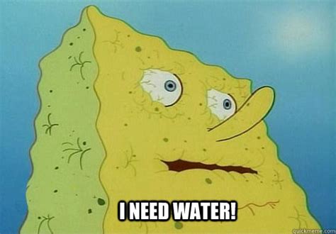 I need water! - Dehydrated Spongebob - quickmeme