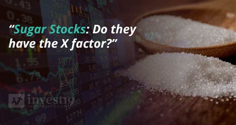 Sugar Stocks: Do they have the X factor - Invest19 Financial Blog ...