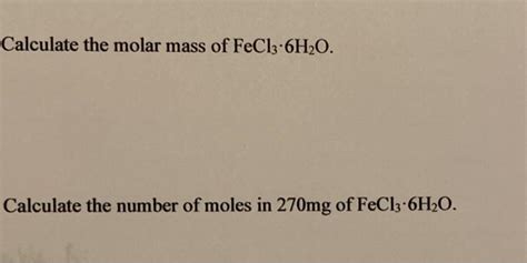 Solved Calculate the molar mass of FeCl3-6H2O. Calculate the | Chegg.com