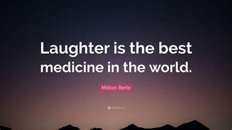 Milton Berle Quote: “Laughter is the best medicine in the world.” (10 ...