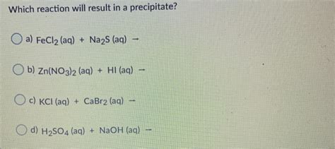 Solved Which reaction will result in a precipitate? a) FeCl2 | Chegg.com