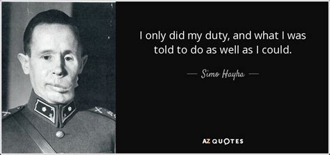 Simo Hayha quote: I only did my duty, and what I was told...