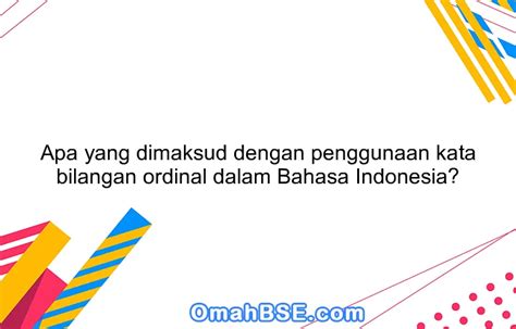 Apa yang dimaksud dengan penggunaan kata bilangan ordinal dalam Bahasa ...