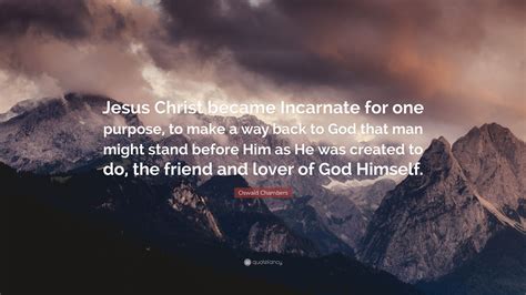 Oswald Chambers Quote: “Jesus Christ became Incarnate for one purpose ...