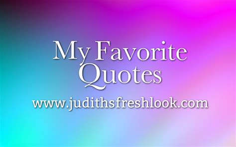 My Favorite Quotes to Live By - JudithsFreshLook.com