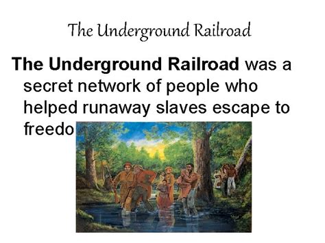 THE UNDERGROUND RAILROAD The Underground Railroad was a