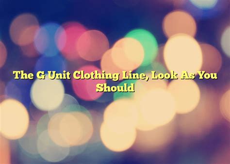 The G Unit Clothing Line, Look As You Should - Fashion Design And ...